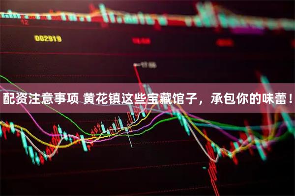 配资注意事项 黄花镇这些宝藏馆子，承包你的味蕾！